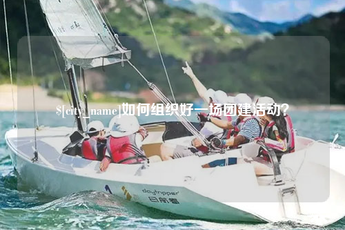 盐城如何组织好一场团建活动？