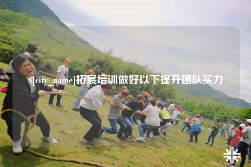 盐城拓展培训做好以下提升团队实力